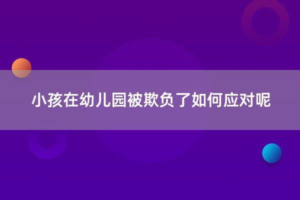 小孩在幼儿园被欺负了如何应对呢